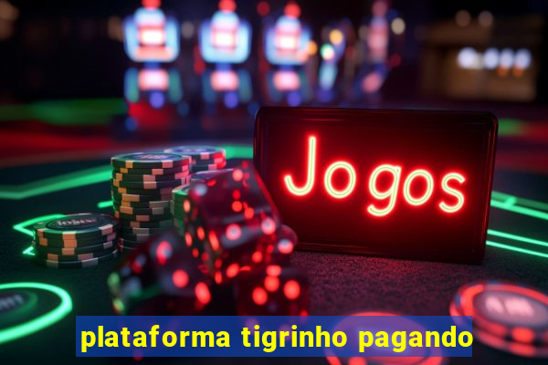 plataforma tigrinho pagando